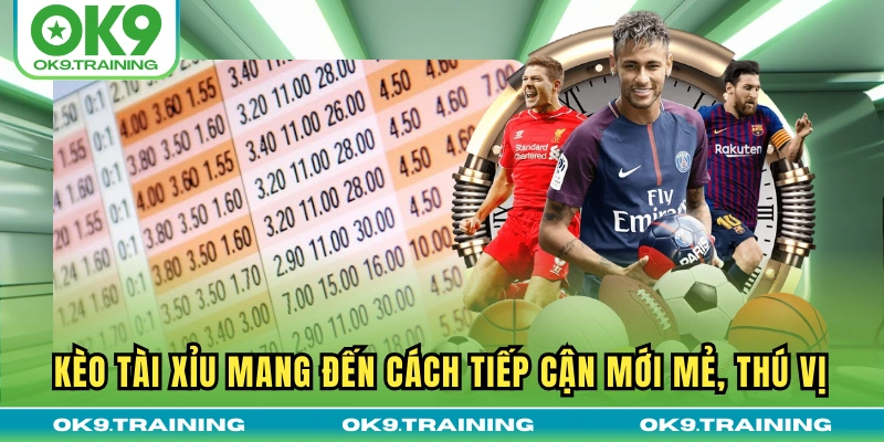 Kèo Tài Xỉu mang đến cách tiếp cận mới mẻ, thú vị